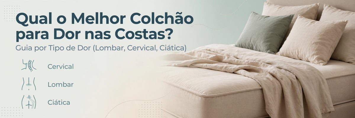 Colchão para dor nas costas: guia por tipo de dor (lombar, cervical, ciática) - Colchões Pegue no Sono